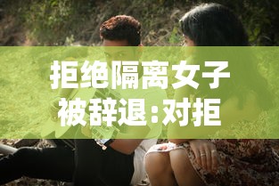 拒绝隔离女子被辞退:对拒绝隔离的患者采取强制措施 拒绝隔离女子被辞退:对拒绝隔离的患者采取强制措施