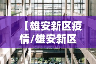 【雄安新区疫情/雄安新区最新动态】 【雄安新区疫情/雄安新区最新动态】