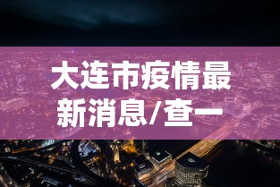 大连市疫情最新消息/查一下大连市 大连市疫情最新消息/查一下大连市