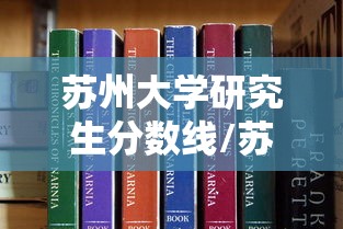 苏州大学研究生分数线/苏州大学研究生分数线2026 苏州大学研究生分数线/苏州大学研究生分数线2026