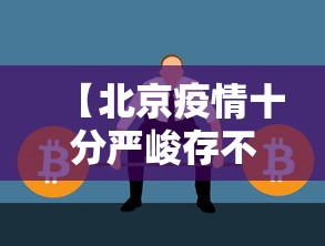 【北京疫情十分严峻存不确定性,这波新冠疫情北京严重吗】