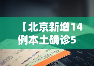 【北京新增14例本土确诊5例无症状,北京新增病例】 【北京新增14例本土确诊5例无症状,北京新增病例】