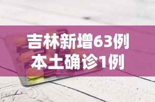 吉林新增63例本土确诊1例无症状:吉林新冠疫情最新消息