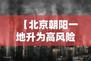 【北京朝阳一地升为高风险,北京朝阳区吗】 【北京朝阳一地升为高风险,北京朝阳区吗】