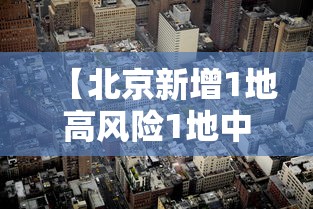 【北京新增1地高风险1地中风险,北京西部等地部分地区风险高】 【北京新增1地高风险1地中风险,北京西部等地部分地区风险高】