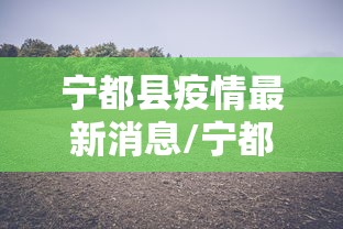 宁都县疫情最新消息/宁都县属于哪个省哪个市 宁都县疫情最新消息/宁都县属于哪个省哪个市