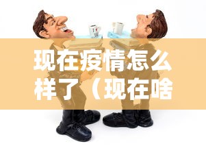 现在疫情怎么样了（现在啥疫情了）