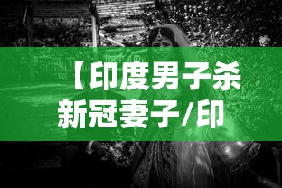 【印度男子杀新冠妻子/印度男子杀多个妻子】