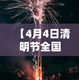 【4月4日清明节全国哀悼,4月5日清明】 【4月4日清明节全国哀悼,4月5日清明】