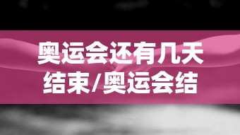 奥运会还有几天结束/奥运会结束了吗2026年 奥运会还有几天结束/奥运会结束了吗2026年