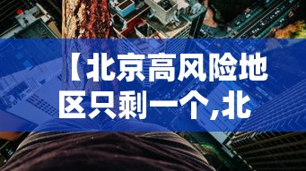 【北京高风险地区只剩一个,北京高风险地区查询地图】