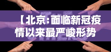 【北京:面临新冠疫情以来最严峻形势,北京近期新冠状病毒感染变化情况】 【北京:面临新冠疫情以来最严峻形势,北京近期新冠状病毒感染变化情况】