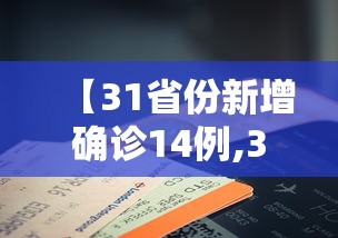 【31省份新增确诊14例,31省新增本土确诊病例最新消息】 【31省份新增确诊14例,31省新增本土确诊病例最新消息】
