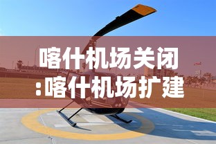 喀什机场关闭:喀什机场扩建最新进展 喀什机场关闭:喀什机场扩建最新进展