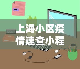 上海小区疫情速查小程序:上海疫情管控