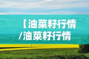 【油菜籽行情/油菜籽行情价格】