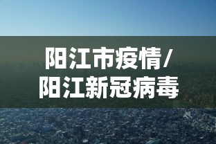 阳江市疫情/阳江新冠病毒最新通报