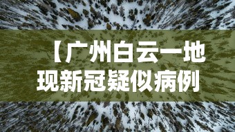 【广州白云一地现新冠疑似病例,广州白云发布新冠】 【广州白云一地现新冠疑似病例,广州白云发布新冠】