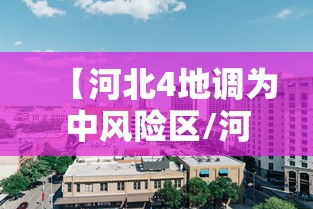 【河北4地调为中风险区/河北中间是哪里】