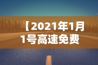 【2021年1月1号高速免费吗/1月1日高速公路收费】