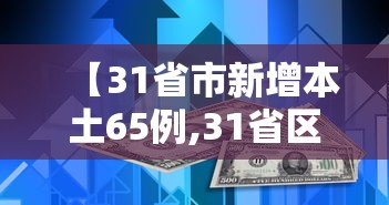 【31省市新增本土65例,31省区市新增本土确诊79例】 【31省市新增本土65例,31省区市新增本土确诊79例】