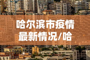 哈尔滨市疫情最新情况/哈尔滨市疫情最新情况今日新增 哈尔滨市疫情最新情况/哈尔滨市疫情最新情况今日新增