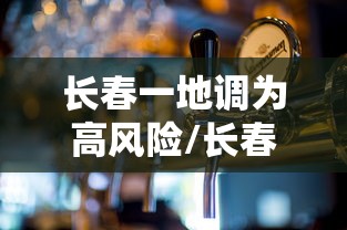 长春一地调为高风险/长春高温预警最新消息