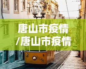 唐山市疫情/唐山市疫情各乡镇政府电话大全