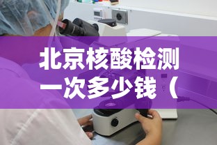 北京核酸检测一次多少钱（北京核酸检测机构名单）