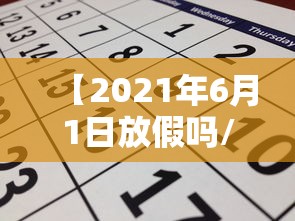 【2021年6月1日放假吗/2021年6月1日放假吗初中】 【2021年6月1日放假吗/2021年6月1日放假吗初中】