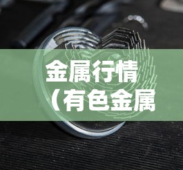 金属行情(有色金属行情) 金属行情(有色金属行情)