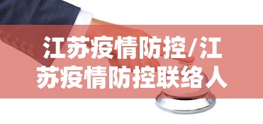 江苏疫情防控/江苏疫情防控联络人名单