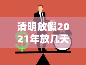 清明放假2021年放几天/清明放假2021年放几天调休