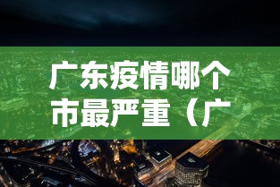 广东疫情哪个市最严重(广东疫情哪个市最严重最新) 广东疫情哪个市最严重(广东疫情哪个市最严重最新)