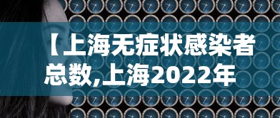 【上海无症状感染者总数,上海2022年无症状感染者情况】 【上海无症状感染者总数,上海2022年无症状感染者情况】