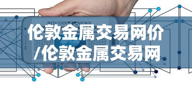 伦敦金属交易网价/伦敦金属交易网价格查询 伦敦金属交易网价/伦敦金属交易网价格查询