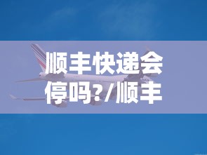 顺丰快递会停吗?/顺丰停了吗
