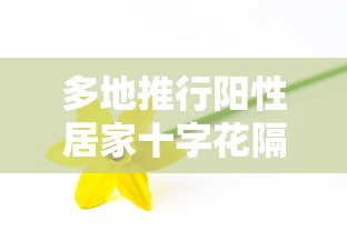 多地推行阳性居家十字花隔离的简单介绍