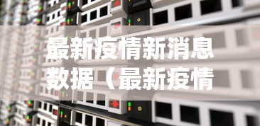 最新疫情新消息数据（最新疫情新消息数据统计）