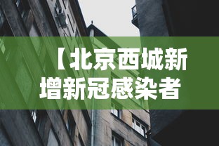 【北京西城新增新冠感染者1名,北京西城区最新政策】 【北京西城新增新冠感染者1名,北京西城区最新政策】