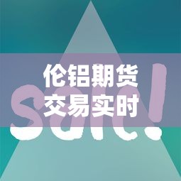 伦铝期货交易实时行情:伦铝期货今日行情走势 伦铝期货交易实时行情:伦铝期货今日行情走势