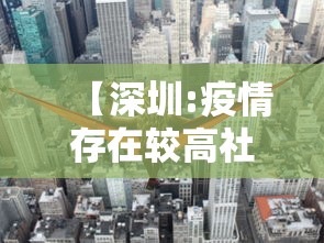 【深圳:疫情存在较高社区扩散风险,深圳疫情存在较高社区扩散风险】 【深圳:疫情存在较高社区扩散风险,深圳疫情存在较高社区扩散风险】