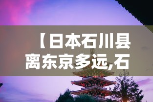 【日本石川县离东京多远,石川县到东京多少公里】 【日本石川县离东京多远,石川县到东京多少公里】
