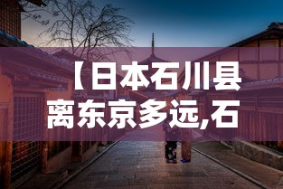 【日本石川县离东京多远,石川县到东京多少公里】 【日本石川县离东京多远,石川县到东京多少公里】