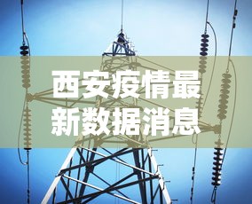 西安疫情最新数据消息/西安新冠疫情最新消息今天
