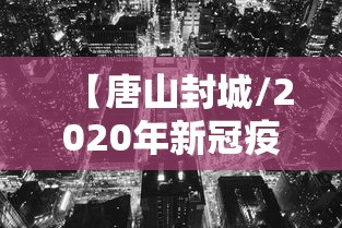 【唐山封城/2020年新冠疫情唐山封控时间】