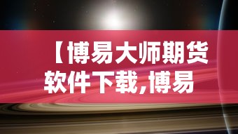 【博易大师期货软件下载,博易大师期货手机版官网】 【博易大师期货软件下载,博易大师期货手机版官网】