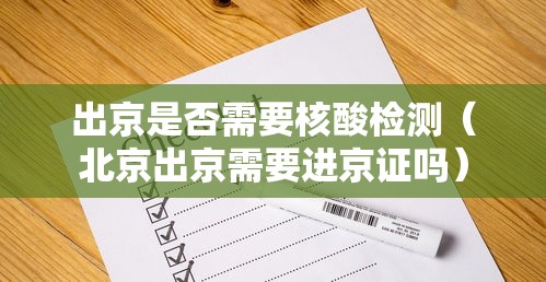 出京是否需要核酸检测（北京出京需要进京证吗）