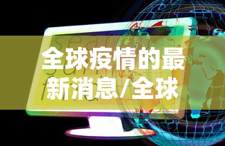 全球疫情的最新消息/全球疫情最新消息双色球开奖结果 全球疫情的最新消息/全球疫情最新消息双色球开奖结果