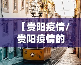 【贵阳疫情/贵阳疫情的时候发生过重大事件吗】 【贵阳疫情/贵阳疫情的时候发生过重大事件吗】